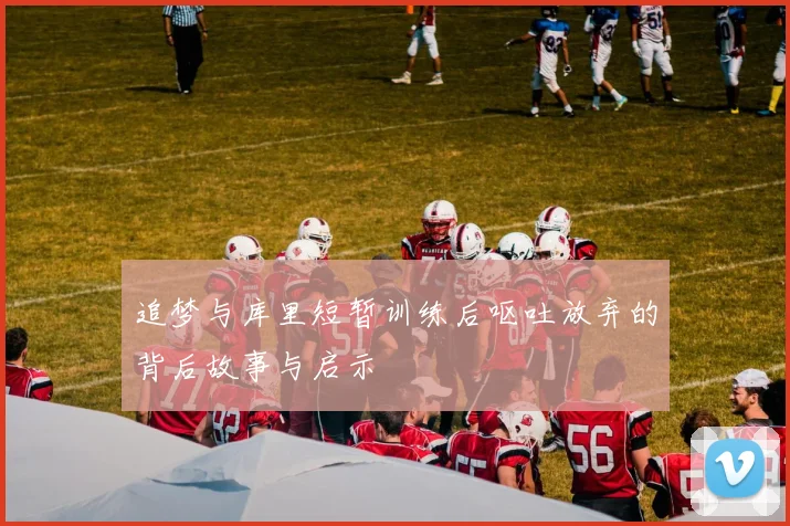 追梦与库里短暂训练后呕吐放弃的背后故事与启示
