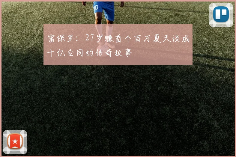 富保罗：27岁赚首个百万夏天谈成十亿合同的传奇故事